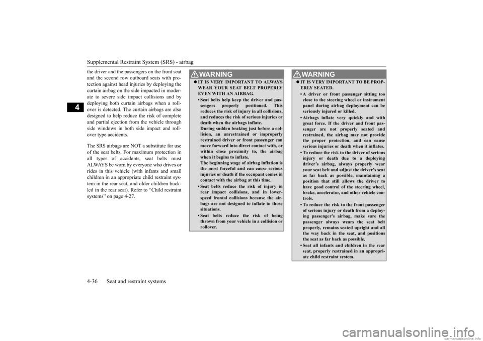 MITSUBISHI OUTLANDER 2020  Owners Manual (in English) Supplemental Restraint System (SRS) - airbag 4-36 Seat and restraint systems
4
the driver and the passengers on the front seat and the second row outboard seats with pro-tection against head in 
jurie