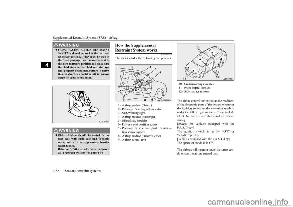 MITSUBISHI OUTLANDER 2020  Owners Manual (in English) Supplemental Restraint System (SRS) - airbag 4-38 Seat and restraint systems
4
N00407801659
The SRS includes the following components: 
The airbag control unit monitors the readiness of the electronic