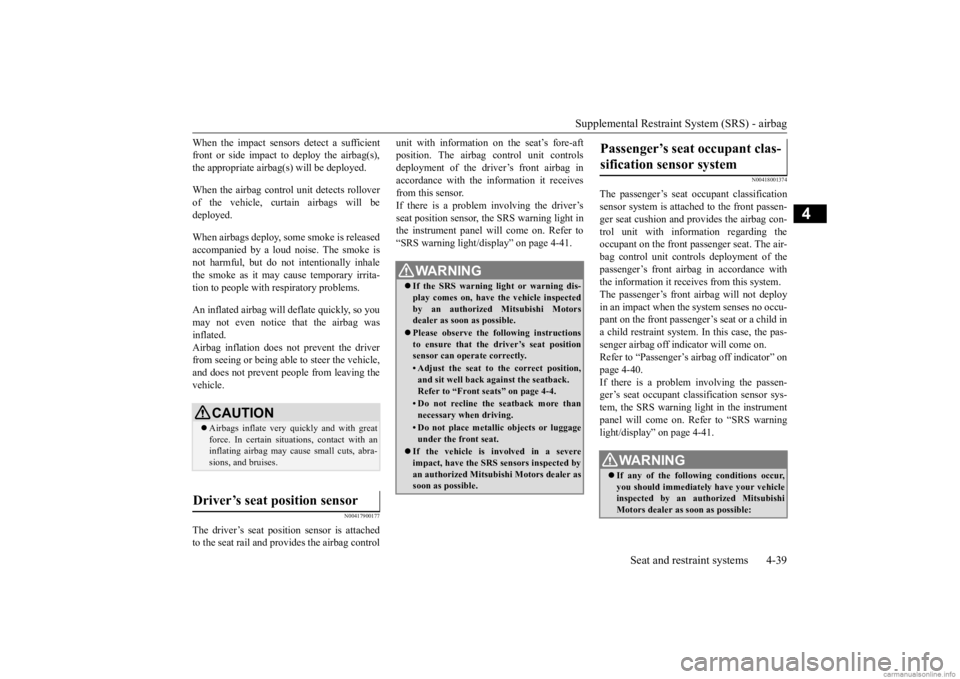 MITSUBISHI OUTLANDER 2020  Owners Manual (in English) Supplemental Restraint System (SRS) - airbag 
Seat and restraint systems 4-39
4
When the impact sensor 
s detect a sufficient 
front or side impact to deploy the airbag(s),the appropriate airbag 
(s) 