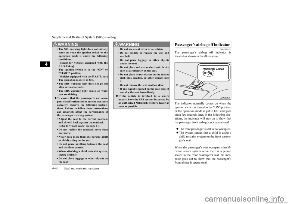 MITSUBISHI OUTLANDER 2020 Owners Manual (in English) Supplemental Restraint System (SRS) - airbag 4-40 Seat and restraint systems
4
N00418101391
The passenger’s airbag off indicator is located as shown in
the illustration.
The indicator normally co MITSUBISHI OUTLANDER 2020 Owners Manual (in English) Supplemental Restraint System (SRS) - airbag 4-40 Seat and restraint systems
4
N00418101391
The passenger’s airbag off indicator is located as shown in
the illustration.
The indicator normally co
