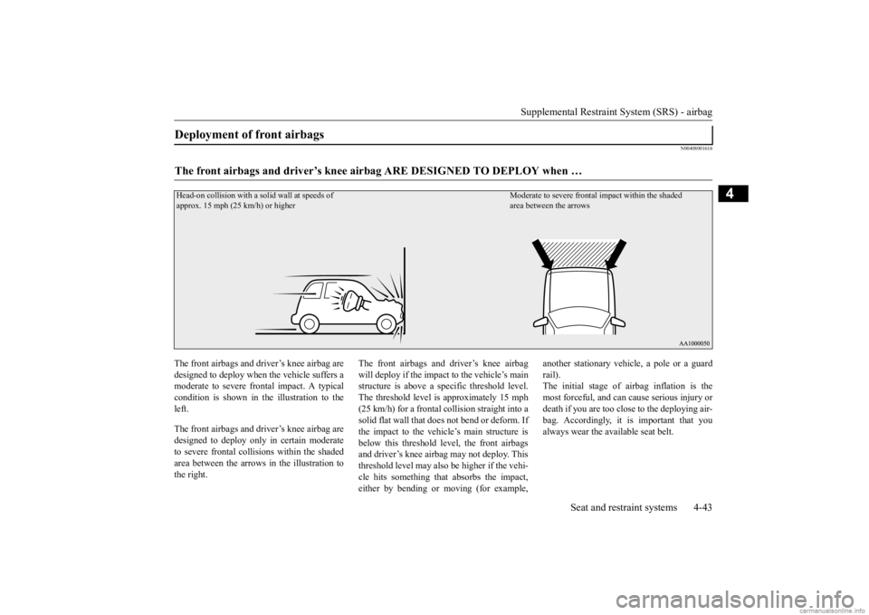 MITSUBISHI OUTLANDER 2020 (in English) Manual PDF Supplemental Restraint System (SRS) - airbag
Seat and restraint systems 4-43
4
N00408001616
The front airbags and driver’s knee airbag are designed to deploy when
the vehicle suffers a
moderate MITSUBISHI OUTLANDER 2020 (in English) Manual PDF Supplemental Restraint System (SRS) - airbag
Seat and restraint systems 4-43
4
N00408001616
The front airbags and driver’s knee airbag are designed to deploy when
the vehicle suffers a
moderate