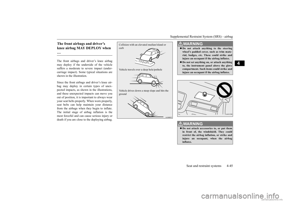 MITSUBISHI OUTLANDER 2020 (in English) Manual PDF Supplemental Restraint System (SRS) - airbag
Seat and restraint systems 4-45
4
The front airbags and driver’s knee airbag may deploy if the underside of the vehiclesuffers a moderate to
severe im MITSUBISHI OUTLANDER 2020 (in English) Manual PDF Supplemental Restraint System (SRS) - airbag
Seat and restraint systems 4-45
4
The front airbags and driver’s knee airbag may deploy if the underside of the vehiclesuffers a moderate to
severe im