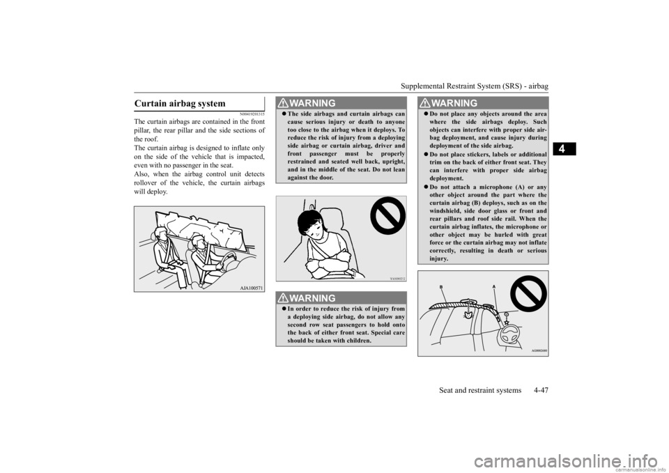 MITSUBISHI OUTLANDER 2020 (in English) Manual PDF Supplemental Restraint System (SRS) - airbag
Seat and restraint systems 4-47
4
N00419201315
The curtain airbags are contained in the front pillar, the rear pillar and the side sections of the roof.Th MITSUBISHI OUTLANDER 2020 (in English) Manual PDF Supplemental Restraint System (SRS) - airbag
Seat and restraint systems 4-47
4
N00419201315
The curtain airbags are contained in the front pillar, the rear pillar and the side sections of the roof.Th