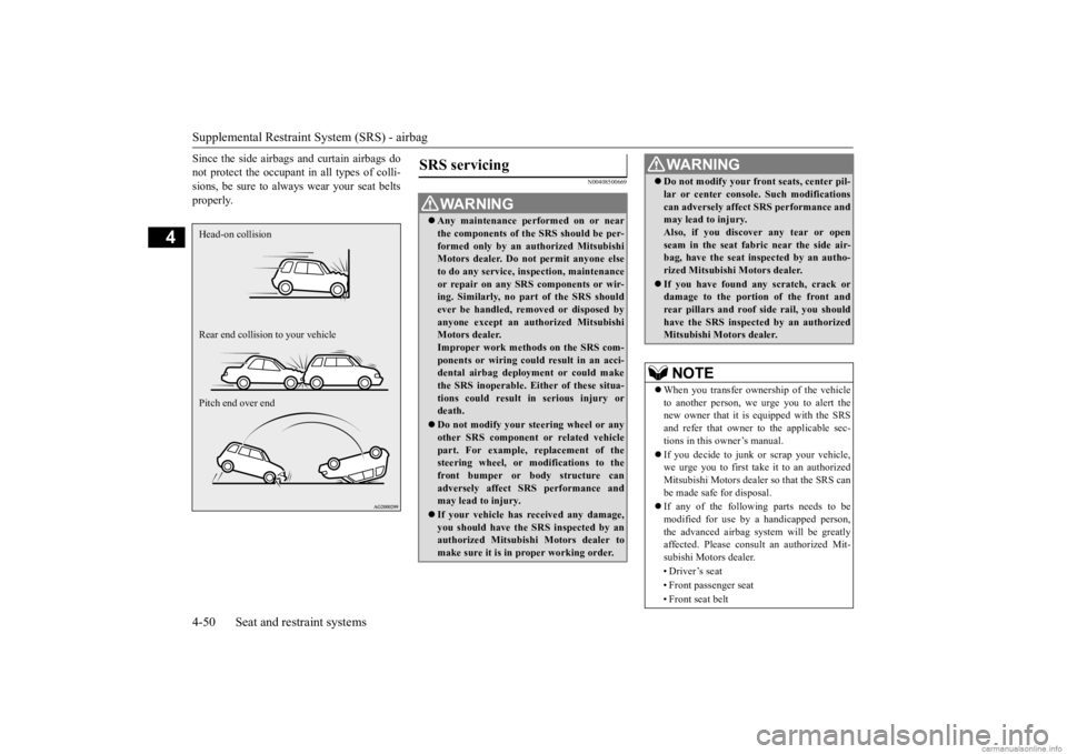 MITSUBISHI OUTLANDER 2020  Owners Manual (in English) Supplemental Restraint System (SRS) - airbag 4-50 Seat and restraint systems
4
Since the side airbags and curtain airbags do not protect the occupant  
in all types of colli- 
sions, be sure to always