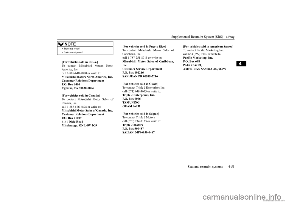 MITSUBISHI OUTLANDER 2020   (in English) Manual PDF Supplemental Restraint System (SRS) - airbag 
Seat and restraint systems 4-51
4
• Steering wheel • Instrument panel[For vehicles so 
ld in U.S.A.] 
To contact Mitsubi 
shi Motors North 
America, I