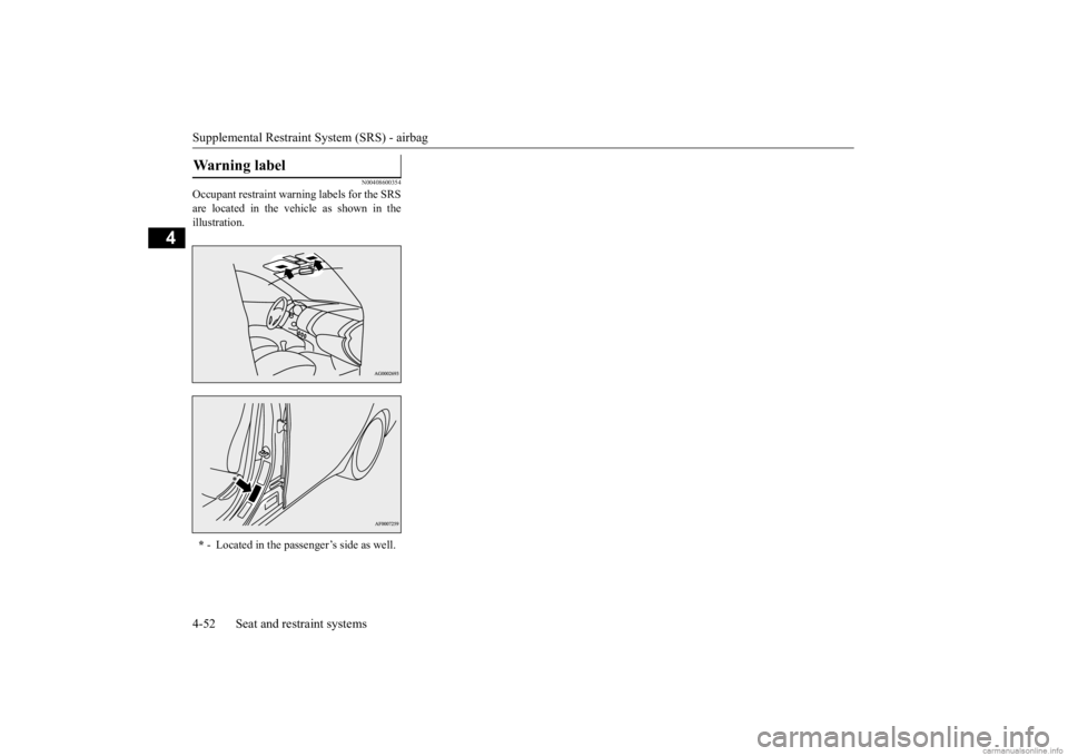 MITSUBISHI OUTLANDER 2020 (in English) Manual Online Supplemental Restraint System (SRS) - airbag 4-52 Seat and restraint systems
4
N00408600354
Occupant restraint warn
ing labels for the SRS
are located in the vehicle as shown in the illustration.War MITSUBISHI OUTLANDER 2020 (in English) Manual Online Supplemental Restraint System (SRS) - airbag 4-52 Seat and restraint systems
4
N00408600354
Occupant restraint warn
ing labels for the SRS
are located in the vehicle as shown in the illustration.War
