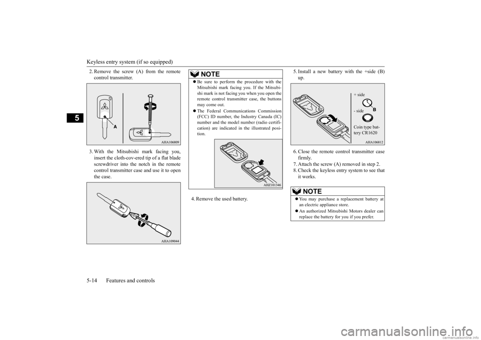 MITSUBISHI OUTLANDER 2020  Owners Manual (in English) Keyless entry system (if so equipped) 5-14 Features and controls
5
2. Remove the screw (A) from the remote control transmitter. 3. With the Mitsubishi mark facing you, insert the cloth-cov-ered tip of