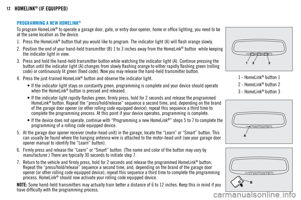 MITSUBISHI OUTLANDER SPORT 2018   (in English) User Guide 12HOMELINK® (IF EQUIPPED)
PROGRAMMING A NEW HOMELINK®
To program HomeLink® to operate a garage door, gate, or entry door opener, home or office lighting, you need to be 
at the same location as the