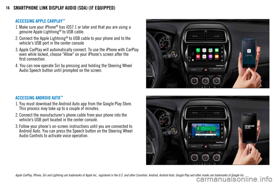 MITSUBISHI OUTLANDER SPORT 2018   (in English) User Guide 16SMARTPHONE LINK DISPLAY AUDIO (SDA) (IF EQUIPPED)
Apple CarPlay, iPhone, Siri and Lightning are trademarks of Apple Inc., registered in the U.S. and other Countries. Android, Android Auto, Google Pl