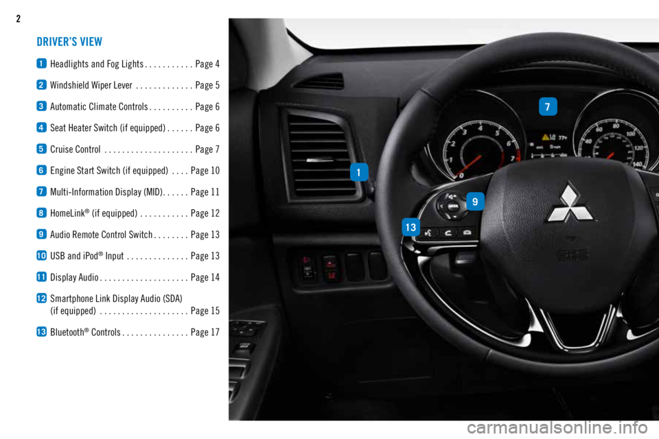 MITSUBISHI OUTLANDER SPORT 2018 Owners Manual (in English) 2
DRIVER’S VIEW
1 Headlights and Fog Lights ...........
Page 4
2 Windshield Wiper Lever
.............Page 5
3 Automatic Climate Controls ..........
Page 6
4 Seat Heater Switch (if equipped) ......
MITSUBISHI OUTLANDER SPORT 2018 Owners Manual (in English) 2
DRIVER’S VIEW
1 Headlights and Fog Lights ...........
Page 4
2 Windshield Wiper Lever
.............Page 5
3 Automatic Climate Controls ..........
Page 6
4 Seat Heater Switch (if equipped) ......