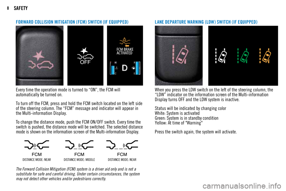 MITSUBISHI OUTLANDER SPORT 2018  Owners Manual (in English) 8SAFETY
Every time the operation mode is turned to “ON”, the FCM will 
automatically be turned on.
To turn off the FCM, press and hold the FCM switch located on the left side 
of the steering colu