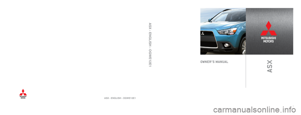 MITSUBISHI ASX 2012 Owners Manual (in English) ASX
OWNER’S MANUALASX - ENGLISH - OGWE12E1
ASX - ENGLISH - OGWE12E1 MITSUBISHI ASX 2012 Owners Manual (in English) ASX
OWNER’S MANUALASX - ENGLISH - OGWE12E1
ASX - ENGLISH - OGWE12E1