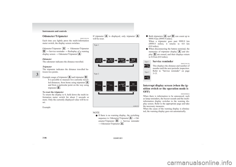 MITSUBISHI ASX 2012  Owners Manual (in English) Odometer/Tripmeter
E00521201516
Each 
time  you  lightly  press  the  multi-information
meter switch, the display screen switches.
 
Odometer/Tripmeter    → 
Odometer/Tripmeter
 → Service reminder