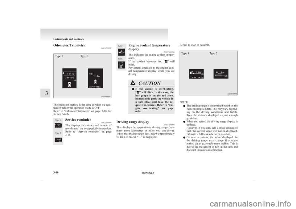 MITSUBISHI ASX 2012  Owners Manual (in English) Odometer/Tripmeter
E00524500207Type 1Type 2The operation method is the same as when the igni-
tion switch or the operation mode is OFF.
Refer 

to  “Odometer/Tripmeter”  on  page  3-06  for
furthe