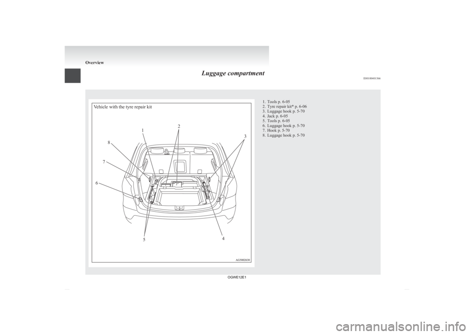 MITSUBISHI ASX 2012   (in English) User Guide Luggage compartment
E00100401566Vehicle with the tyre repair kit
12
3
4
5
6
7
8 1. Tools p. 6-05
2.
Tyre repair kit* p. 6-06
3. Luggage hook p. 5-70
4. Jack p. 6-05
5. Tools p. 6-05
6. Luggage hook p.