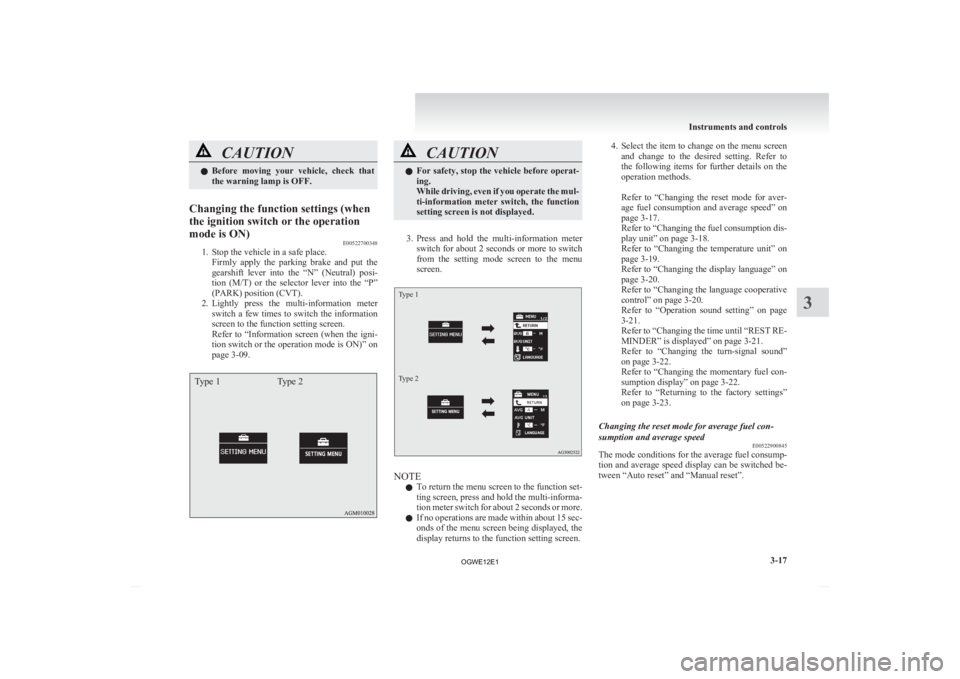 MITSUBISHI ASX 2012   (in English) Owners Guide CAUTION
l
Before  moving  your  vehicle,  check  that
the warning lamp is OFF.
Changing the function settings (when
the ignition switch or the operation
mode is ON) E00522700348
1. Stop the vehicle in