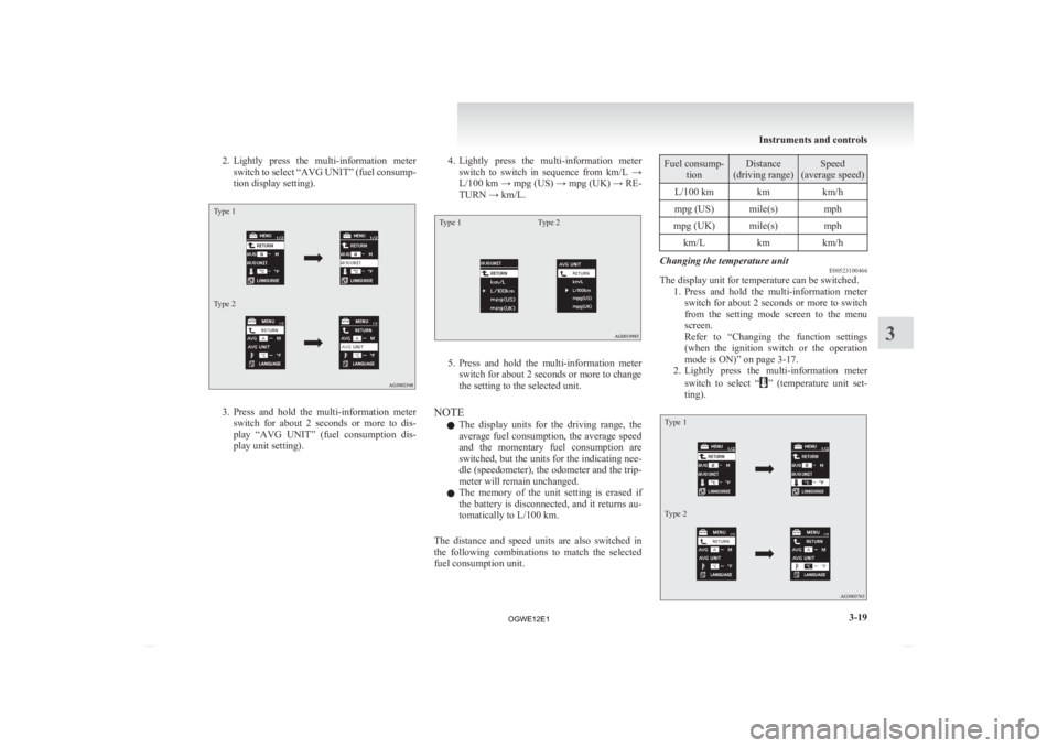 MITSUBISHI ASX 2012   (in English) Owners Guide 2. Lightly press  the  multi-information  meter
switch to select “AVG UNIT” (fuel consump-
tion display setting).
Type 1
Type 2 3. Press 
and  hold  the  multi-information  meter
switch  for  abou