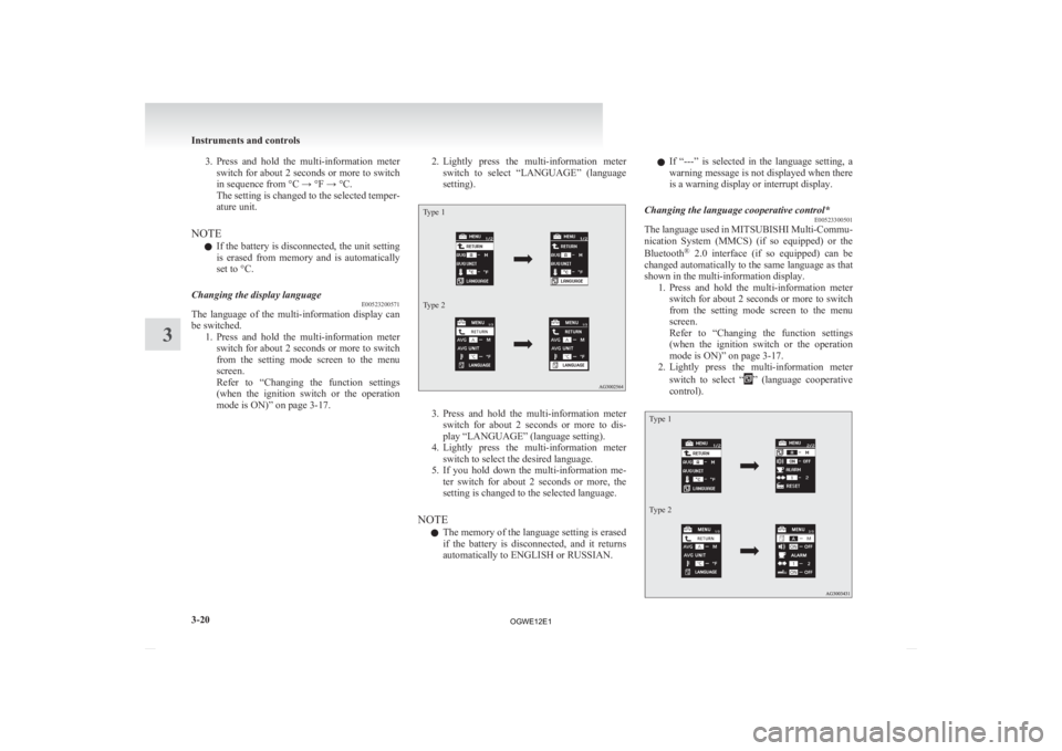 MITSUBISHI ASX 2012  Owners Manual (in English) 3. Press and  hold  the  multi-information  meter
switch for about 2 seconds or more to switch
in sequence from °C → °F → °C.
The setting is changed to the selected temper-
ature unit.
NOTE l I