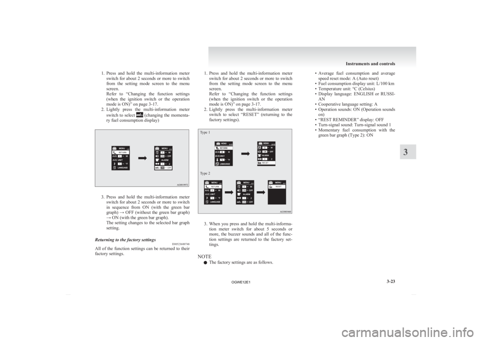 MITSUBISHI ASX 2012 Owners Manual (in English) 1. Press and hold the multi-information meter
switch for about 2 seconds or more to switch
from the setting mode screen to the menu
screen.
Refer to “Changing the function settings
( MITSUBISHI ASX 2012 Owners Manual (in English) 1. Press and hold the multi-information meter
switch for about 2 seconds or more to switch
from the setting mode screen to the menu
screen.
Refer to “Changing the function settings
(