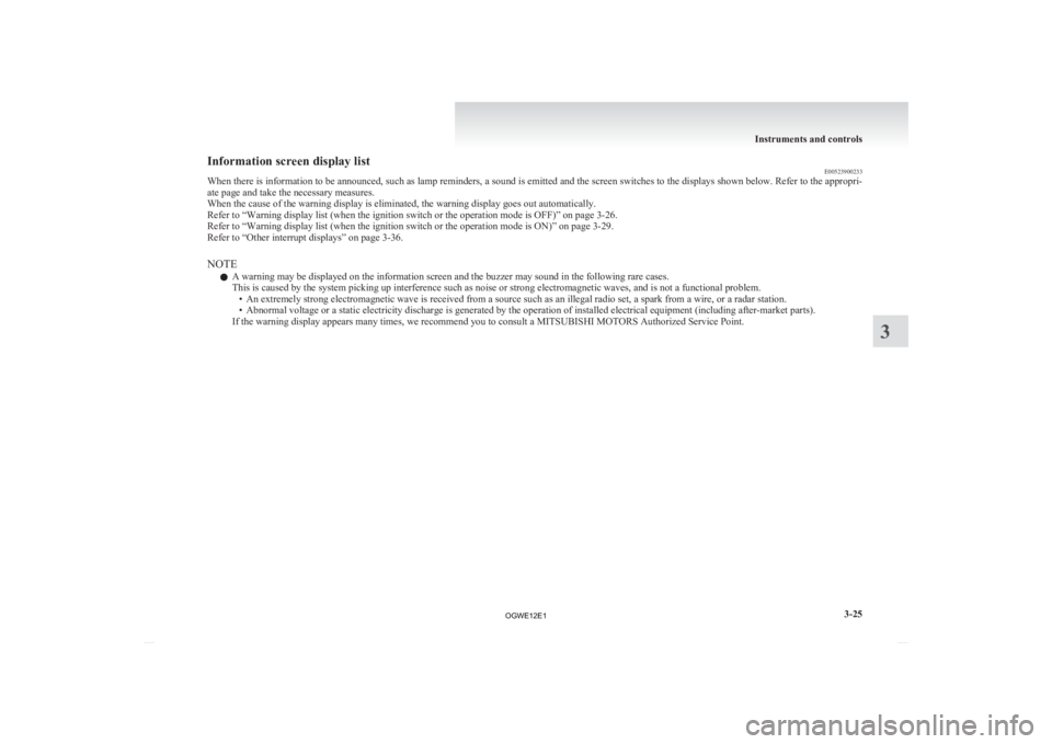 MITSUBISHI ASX 2012  Owners Manual (in English) Information screen display list
E00523900233
When 
there is information to be announced, such as lamp reminders, a sound is emitted and the screen switches to the displays shown below. Refer to the ap