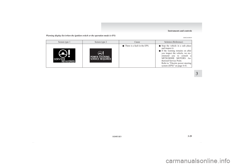 MITSUBISHI ASX 2012 Owners Manual (in English) Warning display list (when the ignition switch or the operation mode is ON)
E00524100939Screen type 1 Screen type 2 Cause Solution (Reference)
l
There is a fault in the EPS.
lStop the vehicle in a MITSUBISHI ASX 2012 Owners Manual (in English) Warning display list (when the ignition switch or the operation mode is ON)
E00524100939Screen type 1 Screen type 2 Cause Solution (Reference)
l
There is a fault in the EPS.
lStop the vehicle in a