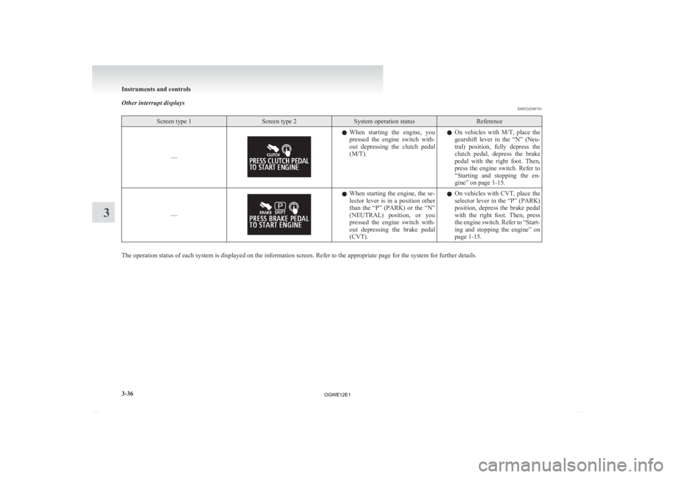 MITSUBISHI ASX 2012 Owners Manual (in English) Other interrupt displays
E00524200741Screen type 1 Screen type 2 System operation status Reference
–– l
When starting the engine, you
pressed the engine switch with-
out depressing the MITSUBISHI ASX 2012 Owners Manual (in English) Other interrupt displays
E00524200741Screen type 1 Screen type 2 System operation status Reference
–– l
When starting the engine, you
pressed the engine switch with-
out depressing the