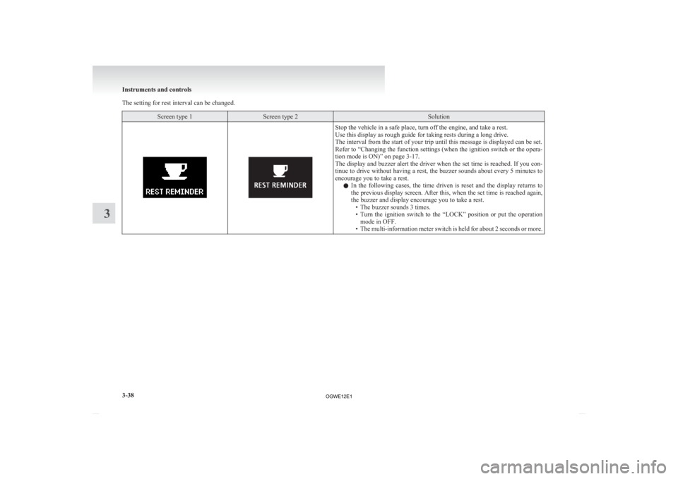MITSUBISHI ASX 2012 Owners Manual (in English) The setting for rest interval can be changed.
Screen type 1 Screen type 2 Solution
Stop the vehicle in a safe place, turn off the engine, and take a rest.
Use this display as rough guide for taking re MITSUBISHI ASX 2012 Owners Manual (in English) The setting for rest interval can be changed.
Screen type 1 Screen type 2 Solution
Stop the vehicle in a safe place, turn off the engine, and take a rest.
Use this display as rough guide for taking re
