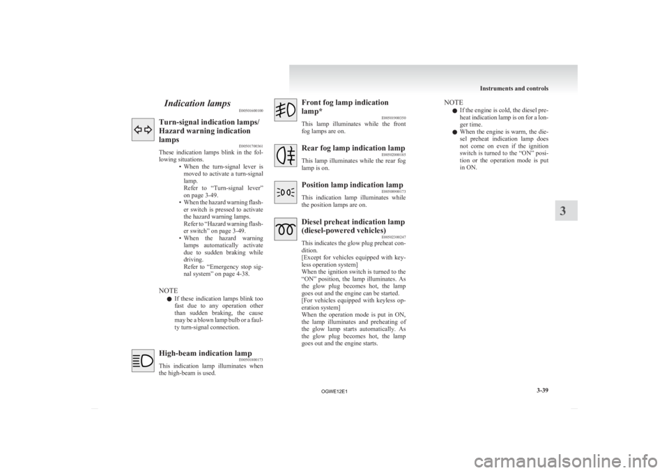 MITSUBISHI ASX 2012  Owners Manual (in English) Indication lamps
E00501600100Turn-signal indication lamps/
Hazard warning indication
lamps
E00501700361
These 
indication  lamps  blink  in  the  fol-
lowing situations. • When  the  turn-signal  le