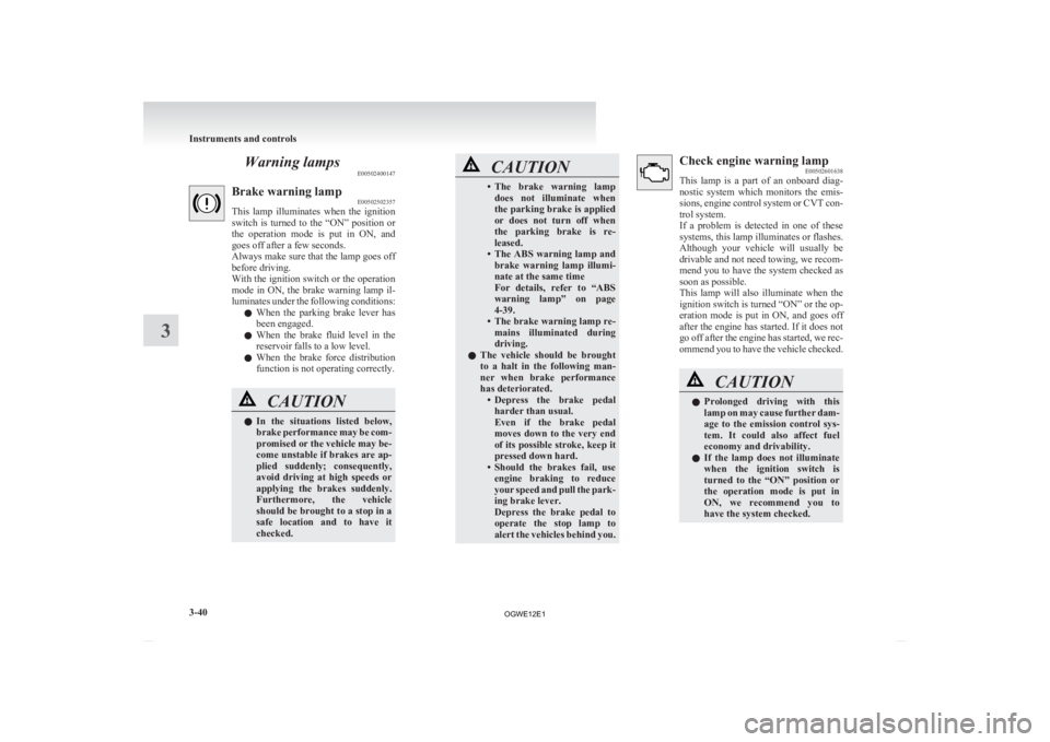 MITSUBISHI ASX 2012  Owners Manual (in English) Warning lamps
E00502400147Brake warning lamp
E00502502357
This 
lamp  illuminates  when  the  ignition
switch  is  turned  to  the  “ON”  position  or
the  operation  mode  is  put  in  ON,  and
g