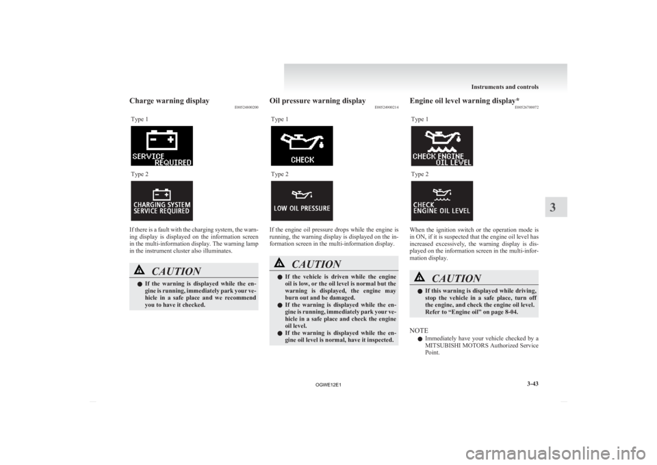 MITSUBISHI ASX 2012  Owners Manual (in English) Charge warning display
E00524800200
Type 1 Type 2
If there is a fault with the charging system, the warn-
ing 
display  is  displayed  on  the  information  screen
in the multi-information display. Th