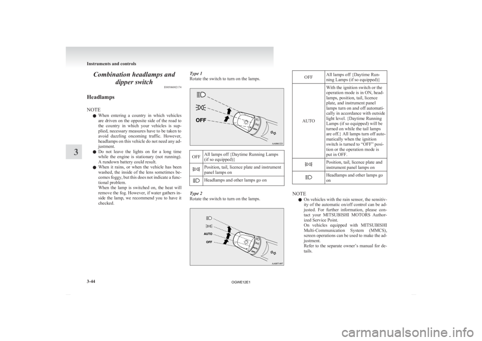 MITSUBISHI ASX 2012 Owners Manual (in English) Combination headlamps and
dipper switch E00506002174
Headlamps
NOTE l When
entering a country in which vehicles
are driven on the opposite side of the road to
the country in which your vehi MITSUBISHI ASX 2012 Owners Manual (in English) Combination headlamps and
dipper switch E00506002174
Headlamps
NOTE l When
entering a country in which vehicles
are driven on the opposite side of the road to
the country in which your vehi