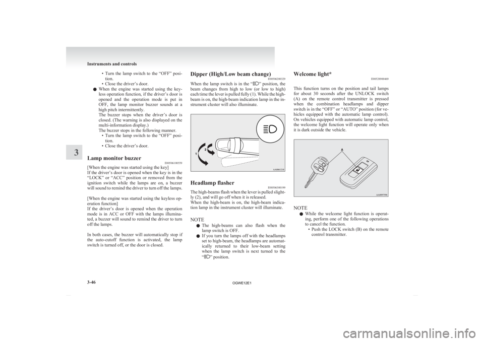MITSUBISHI ASX 2012 Owners Manual (in English) • Turn the lamp switch to the “OFF” posi-
tion.
• Close the driver’s door.
l When the engine was started using the key-
less operation function, if the driver’s door is
opened MITSUBISHI ASX 2012 Owners Manual (in English) • Turn the lamp switch to the “OFF” posi-
tion.
• Close the driver’s door.
l When the engine was started using the key-
less operation function, if the driver’s door is
opened
