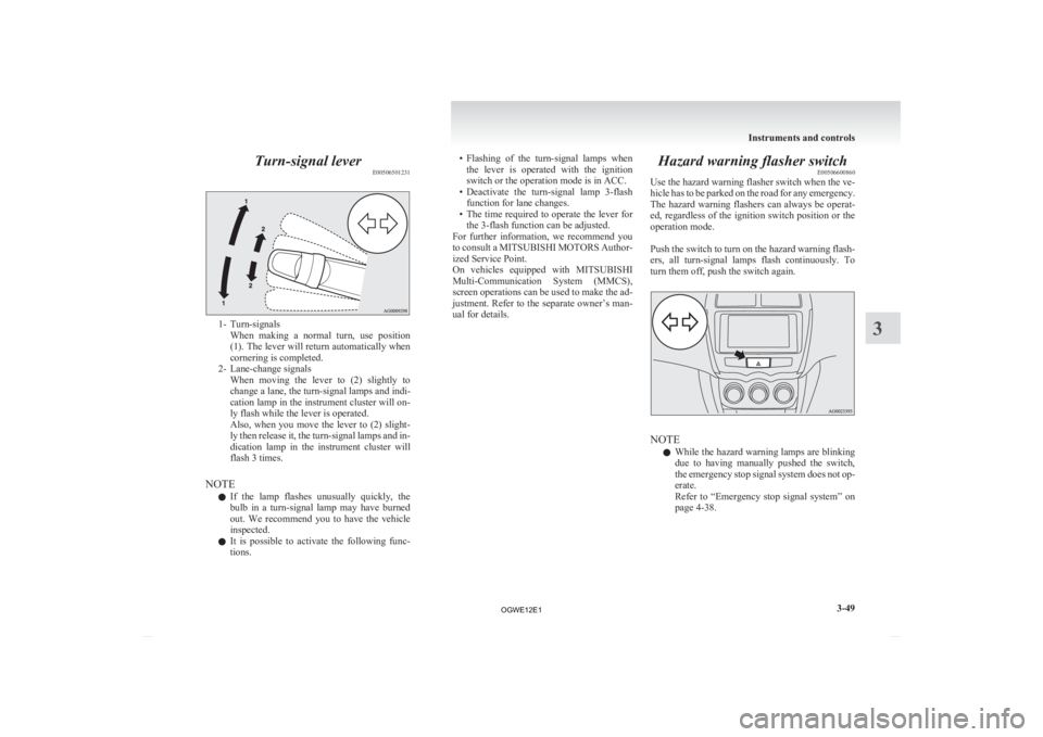 MITSUBISHI ASX 2012 Owners Manual (in English) Turn-signal lever
E005065012311- Turn-signals
When making a normal turn, use position
(1). The lever will return automatically when
cornering is completed.
2- Lane-change signals When moving t MITSUBISHI ASX 2012 Owners Manual (in English) Turn-signal lever
E005065012311- Turn-signals
When making a normal turn, use position
(1). The lever will return automatically when
cornering is completed.
2- Lane-change signals When moving t