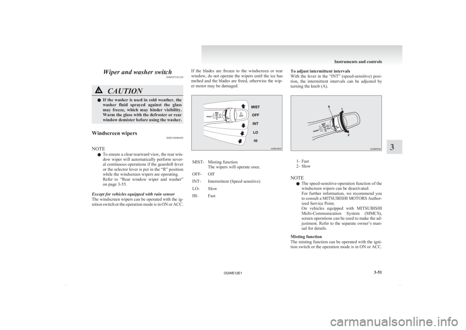 MITSUBISHI ASX 2012 Owners Manual (in English) Wiper and washer switch
E00507101218CAUTION
l
If the washer is used in cold weather, the
washer fluid sprayed against the glass
may freeze, which may hinder visibility.
Warm the glas MITSUBISHI ASX 2012 Owners Manual (in English) Wiper and washer switch
E00507101218CAUTION
l
If the washer is used in cold weather, the
washer fluid sprayed against the glass
may freeze, which may hinder visibility.
Warm the glas