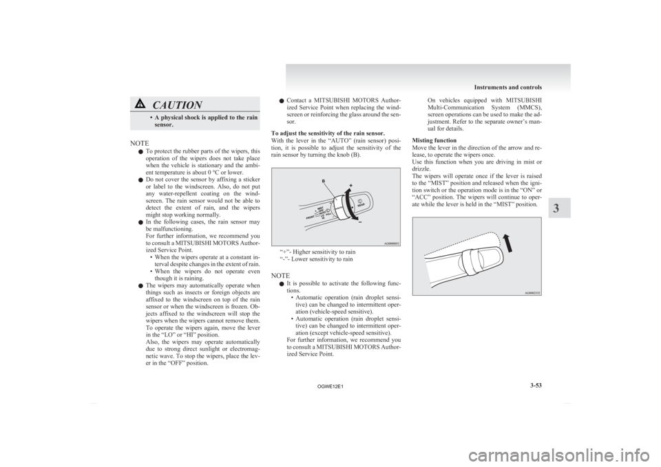 MITSUBISHI ASX 2012 Owners Manual (in English) CAUTION
• A physical shock is applied to the rain
sensor.
NOTE l To
protect the rubber parts of the wipers, this
operation of the wipers does not take place
when the vehicle is stationa MITSUBISHI ASX 2012 Owners Manual (in English) CAUTION
• A physical shock is applied to the rain
sensor.
NOTE l To
protect the rubber parts of the wipers, this
operation of the wipers does not take place
when the vehicle is stationa