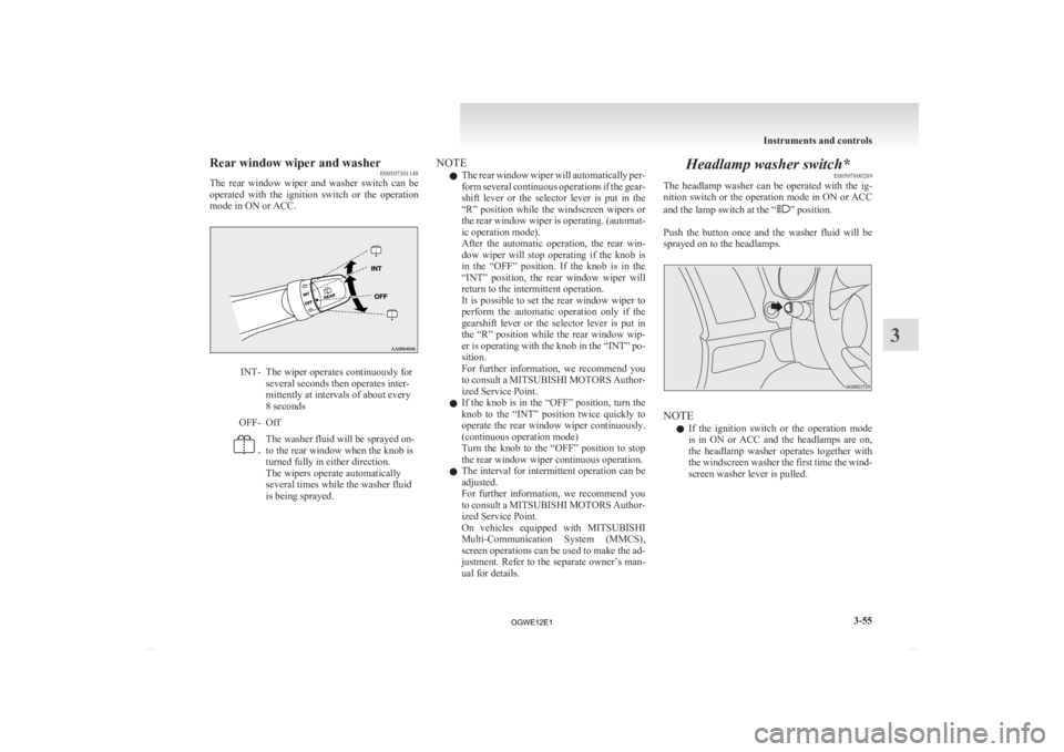 MITSUBISHI ASX 2012 Owners Manual (in English) Rear window wiper and washer
E00507301148
The
rear window wiper and washer switch can be
operated with the ignition switch or the operation
mode in ON or ACC. INT- The wiper operates co MITSUBISHI ASX 2012 Owners Manual (in English) Rear window wiper and washer
E00507301148
The
rear window wiper and washer switch can be
operated with the ignition switch or the operation
mode in ON or ACC. INT- The wiper operates co