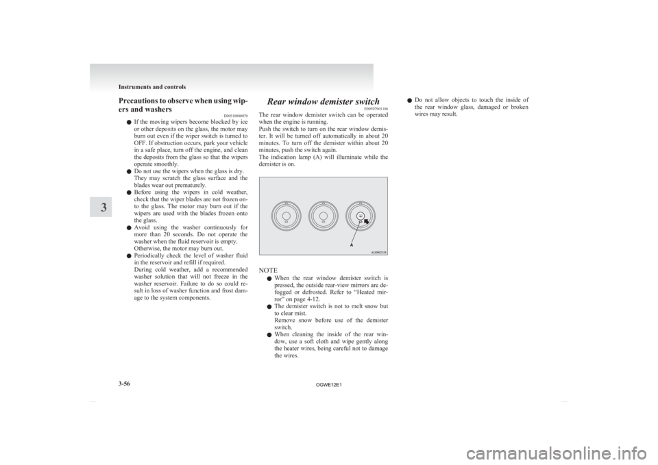 MITSUBISHI ASX 2012 Owners Manual (in English) Precautions to observe when using wip-
ers and washers
E00510000070
l If
the moving wipers become blocked by ice
or other deposits on the glass, the motor may
burn out even if the wiper switch MITSUBISHI ASX 2012 Owners Manual (in English) Precautions to observe when using wip-
ers and washers
E00510000070
l If
the moving wipers become blocked by ice
or other deposits on the glass, the motor may
burn out even if the wiper switch