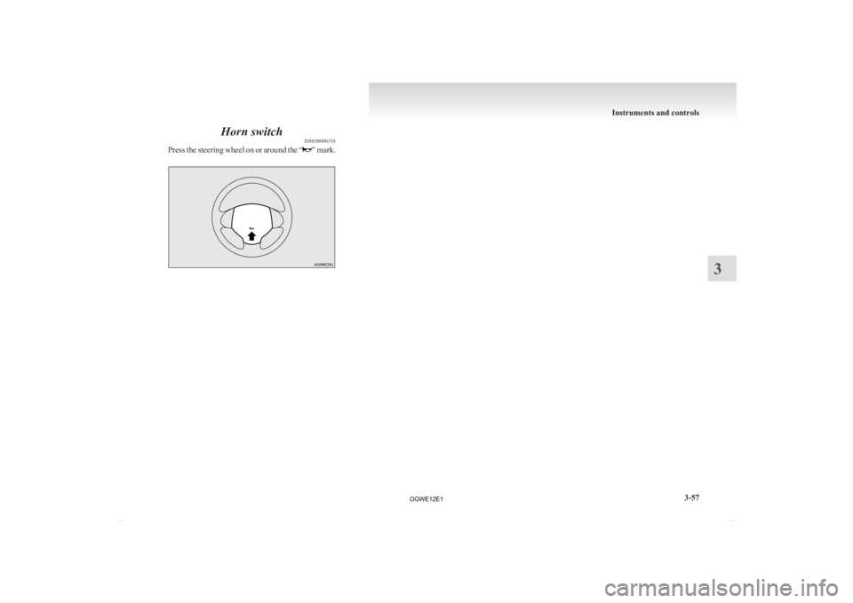 MITSUBISHI ASX 2012  Owners Manual (in English) Horn switch
E00508000318
Press 
the steering wheel on or around the “ ” 
mark. Instruments and controls
3-57 3  
OGWE12E1  