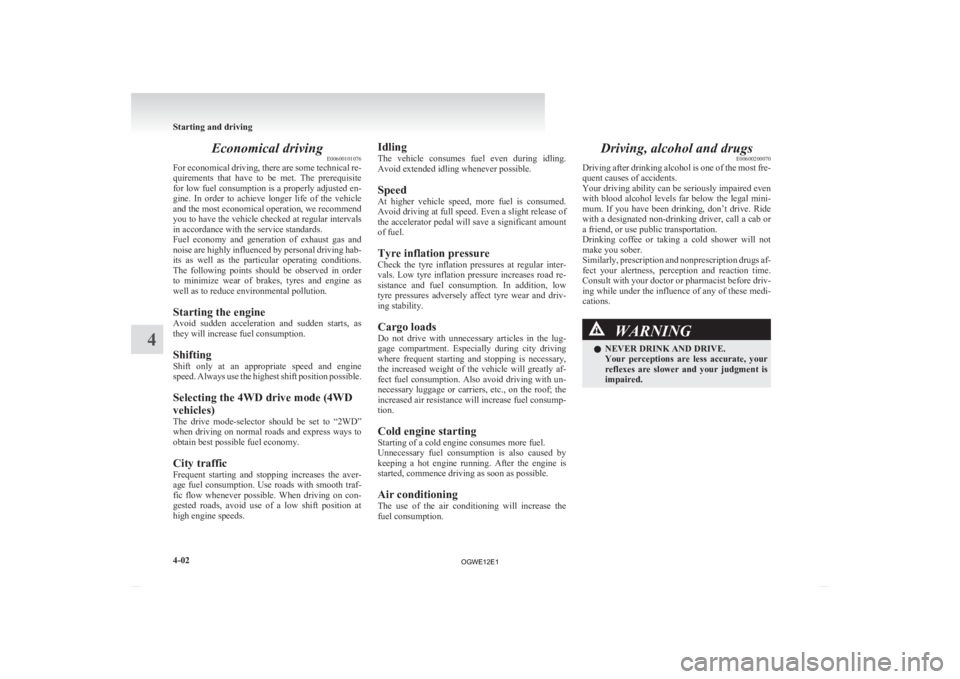 MITSUBISHI ASX 2012 Owners Manual (in English) Economical driving
E00600101076
For
economical driving, there are some technical re-
quirements that have to be met. The prerequisite
for low fuel consumption is a properly adjusted en-
gine. MITSUBISHI ASX 2012 Owners Manual (in English) Economical driving
E00600101076
For
economical driving, there are some technical re-
quirements that have to be met. The prerequisite
for low fuel consumption is a properly adjusted en-
gine.