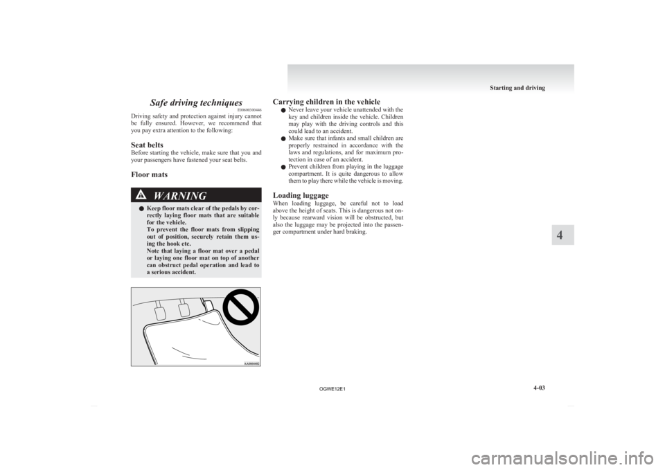 MITSUBISHI ASX 2012 Owners Manual (in English) Safe driving techniques
E00600300446
Driving
safety and protection against injury cannot
be fully ensured. However, we recommend that
you pay extra attention to the following:
Seat belts
Before MITSUBISHI ASX 2012 Owners Manual (in English) Safe driving techniques
E00600300446
Driving
safety and protection against injury cannot
be fully ensured. However, we recommend that
you pay extra attention to the following:
Seat belts
Before