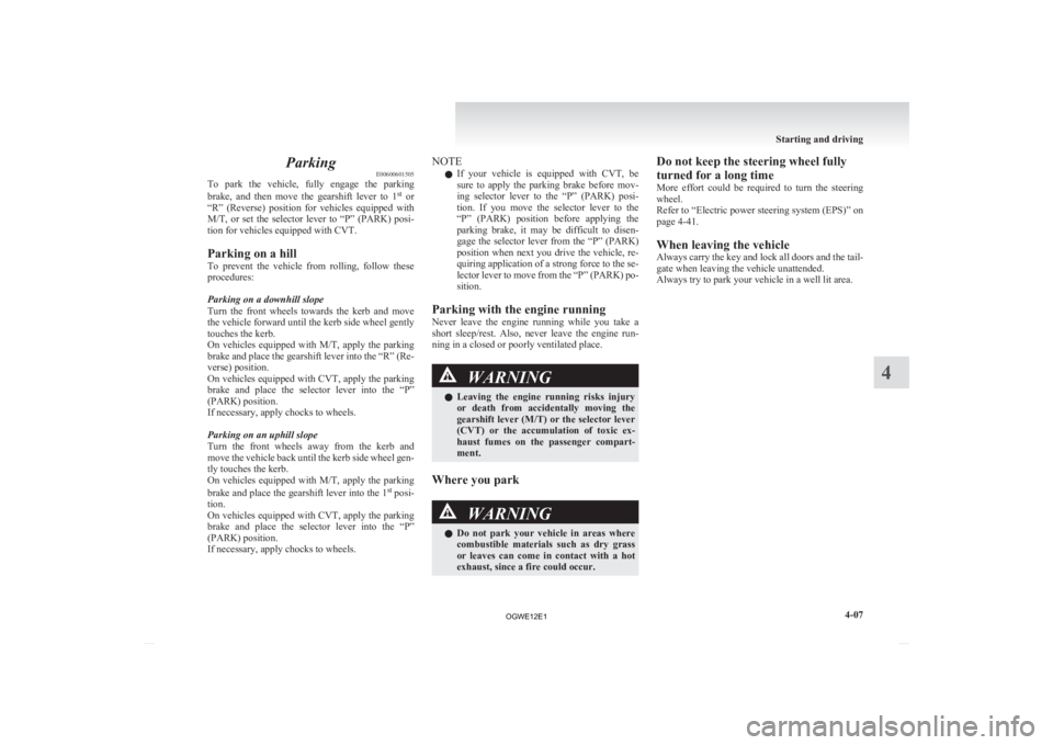 MITSUBISHI ASX 2012   (in English) User Guide Parking
E00600601505
To 
park  the  vehicle,  fully  engage  the  parking
brake,  and  then  move  the  gearshift  lever  to  1 st
  or
“R”  (Reverse)  position  for  vehicles  equipped  with
M/T,