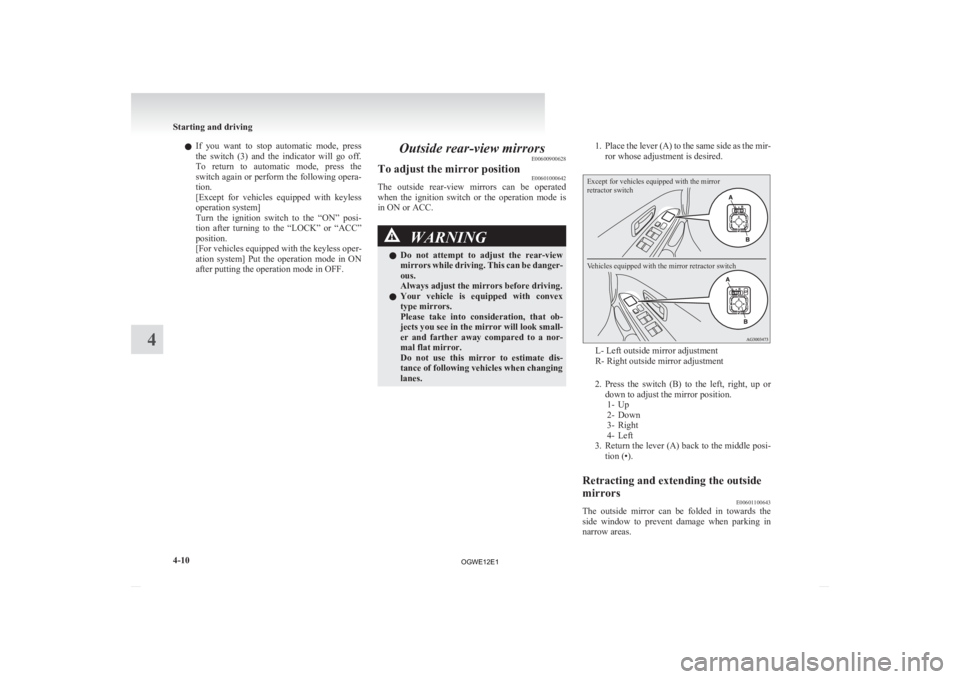 MITSUBISHI ASX 2012   (in English) Owners Guide l
If  you  want  to  stop  automatic  mode,  press
the  switch  (3)  and  the  indicator  will  go  off.
To  return  to  automatic  mode,  press  the
switch again or perform the following opera-
tion.