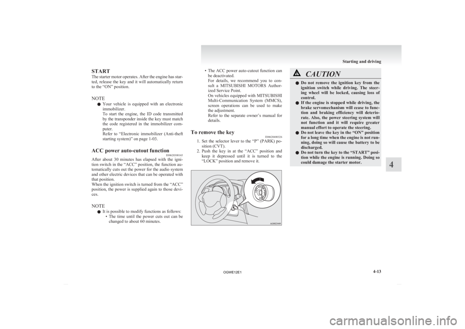 MITSUBISHI ASX 2012  Owners Manual (in English) START
The 
starter motor operates. After the engine has star-
ted, release the key and it will automatically return
to the “ON” position.
NOTE
l Your  vehicle  is  equipped  with  an  electronic
i