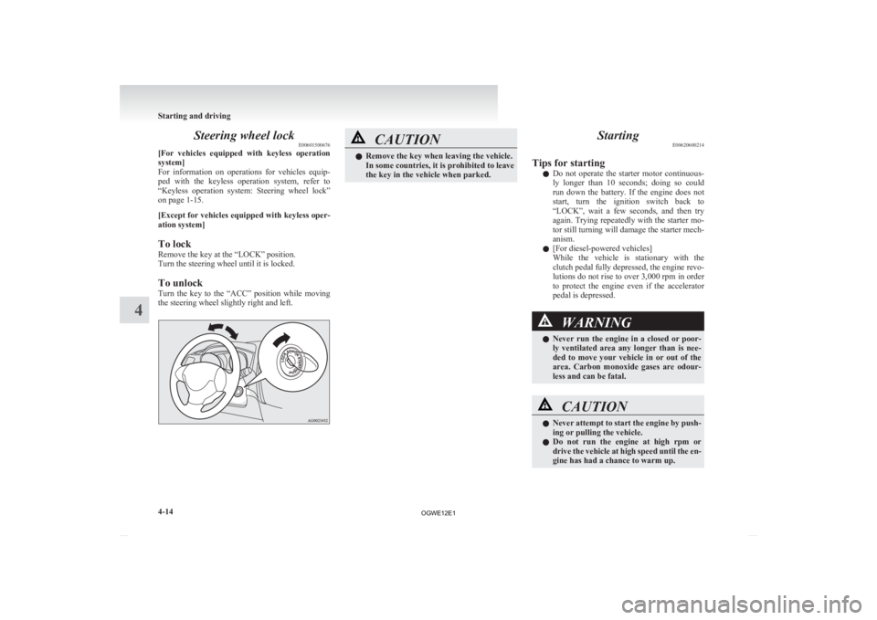 MITSUBISHI ASX 2012  Owners Manual (in English) Steering wheel lock
E00601500676
[For 
vehicles  equipped  with  keyless  operation
system]
For  information  on  operations  for  vehicles  equip-
ped  with  the  keyless  operation  system,  refer  