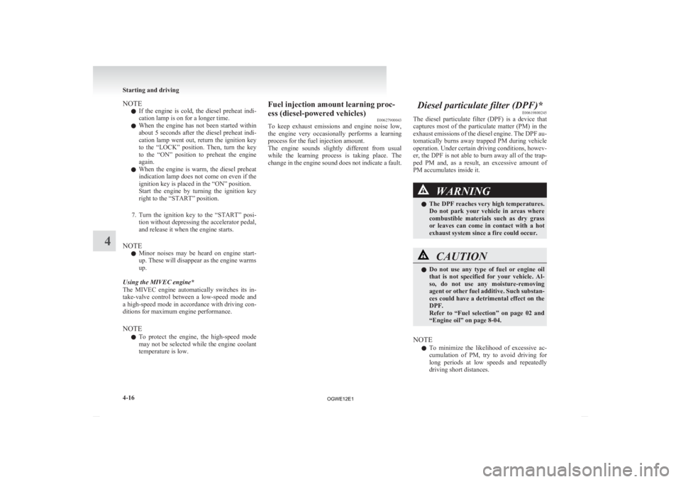 MITSUBISHI ASX 2012   (in English) Owners Guide NOTE
l If 
the  engine  is  cold,  the  diesel  preheat  indi-
cation lamp is on for a longer time.
l When  the  engine  has  not  been  started  within
about 5 seconds after the diesel preheat indi-
