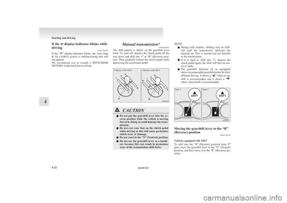 MITSUBISHI ASX 2012  Owners Manual (in English) If the   display/indicator blinks while
driving E00627800039
If 
the  “ ” 
display/indicator  blinks,  the  Auto  Stop
&  Go  (AS&G)  system  is  malfunctioning  and  will
not operate.
We  recomme