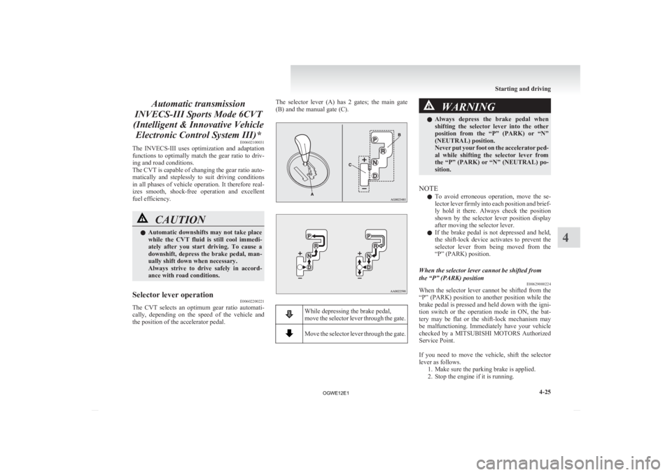 MITSUBISHI ASX 2012 Owners Manual (in English) Automatic transmission
INVECS-III Sports Mode 6CVT
(Intelligent & Innovative Vehicle Electronic Control System III)* E00602100031
The
INVECS-III uses optimization and adaptation
functions to opti MITSUBISHI ASX 2012 Owners Manual (in English) Automatic transmission
INVECS-III Sports Mode 6CVT
(Intelligent & Innovative Vehicle Electronic Control System III)* E00602100031
The
INVECS-III uses optimization and adaptation
functions to opti