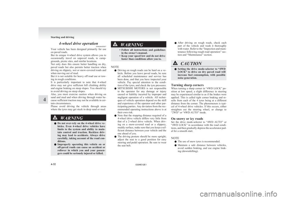 MITSUBISHI ASX 2012 (in English) User Guide 4-wheel drive operation
E00606600887
Your
vehicle has been designed primarily for use
on paved roads.
But its unique 4-wheel drive system allows you to
occasionally travel on unpaved MITSUBISHI ASX 2012 (in English) User Guide 4-wheel drive operation
E00606600887
Your
vehicle has been designed primarily for use
on paved roads.
But its unique 4-wheel drive system allows you to
occasionally travel on unpaved