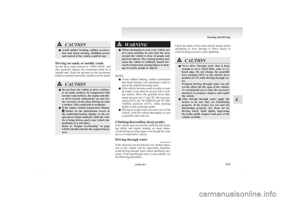 MITSUBISHI ASX 2012 Owners Manual (in English) CAUTION
l
Avoid sudden braking, sudden accelera-
tion and sharp turning. Skidding occurs
and control of the vehicle could be lost.
Driving on sandy or muddy roads
Set
the drive mode-selec MITSUBISHI ASX 2012 Owners Manual (in English) CAUTION
l
Avoid sudden braking, sudden accelera-
tion and sharp turning. Skidding occurs
and control of the vehicle could be lost.
Driving on sandy or muddy roads
Set
the drive mode-selec