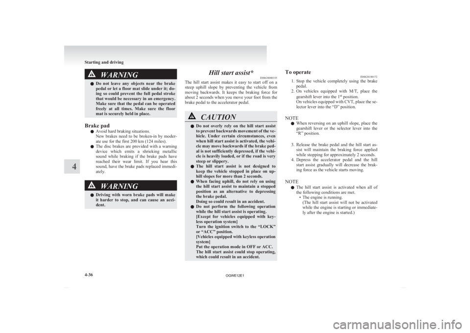 MITSUBISHI ASX 2012 Owners Manual (in English) WARNING
l Do not leave any objects near the brake
pedal or let a floor mat slide under it; do-
ing so could prevent the full pedal stroke
that would be necessary in an emergency.
Make su MITSUBISHI ASX 2012 Owners Manual (in English) WARNING
l Do not leave any objects near the brake
pedal or let a floor mat slide under it; do-
ing so could prevent the full pedal stroke
that would be necessary in an emergency.
Make su
